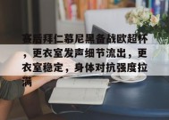 开云-九游娱乐-爱游戏-关于赛后拜仁慕尼黑备战欧超杯，更衣室发声细节流出，更衣室稳定，身体对抗强度拉满的信息